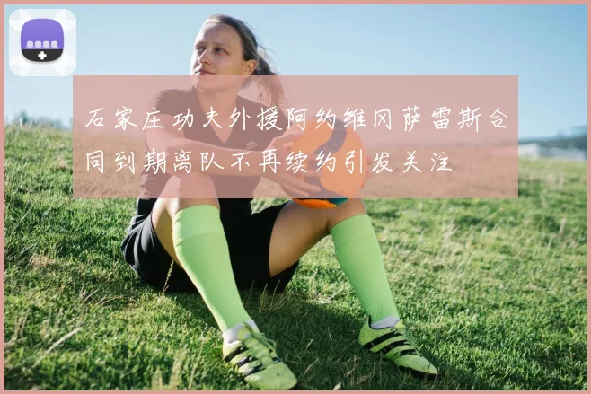 石家庄功夫外援阿约维冈萨雷斯合同到期离队不再续约引发关注