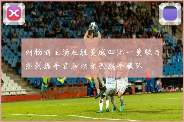 利物浦主场狂胜曼城四比一曼联与热刺握手言和切尔西战平狼队